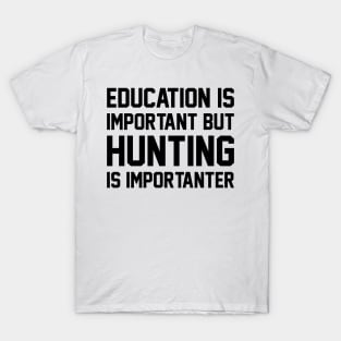 Education Is Important But Hunting Is Importanter Funny T-Shirt